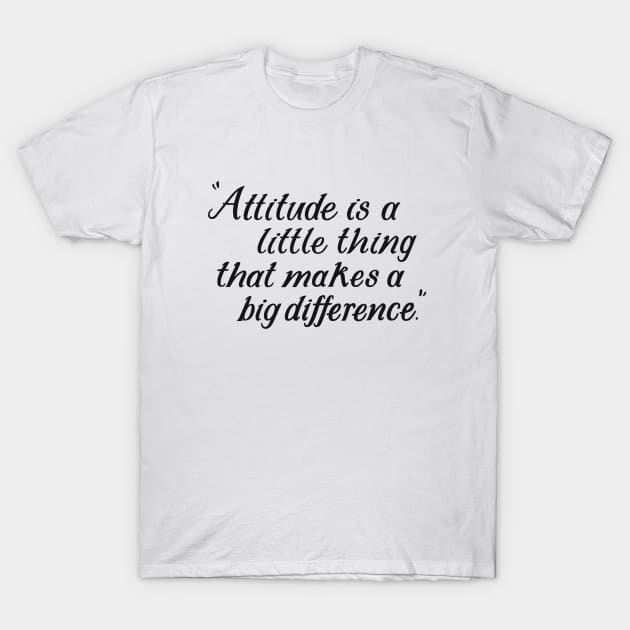 Attitude Is A Little Thing That Makes A Big Difference T-Shirt by TooplesArt